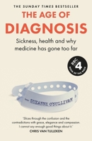 The Age of Diagnosis: Sickness, Health and How Modern Medicine Has Gone Too Far 1399727656 Book Cover