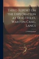 Third Report on the Exploration at Dog Holes, Warton Crag, Lancs 1022008765 Book Cover