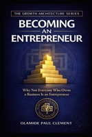 BECOMING AN ENTREPRENEUR: Why Not Everyone Who Owns a Business Is an Entrepreneur (THE GROWTH ARCHITECTURE FRAMEWORK ™ SERIES) B0GWCXYZG2 Book Cover