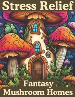 Stress Relief: Fantasy Mushroom Homes: Vol1: Coloring Book for Adults. Escape the pressures of the real world and bring each image to life with the ... Cathy: Discover Tranquility Through Coloring) B0CNRCGSYP Book Cover