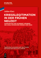 Kriegslegitimation in Der Fr�hen Neuzeit: Intervention Und Sicherheit W�hrend Des Anglo-Spanischen Krieges (1585-1604) 3110723506 Book Cover