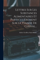 Lettres Sur Les Substances Alimentaires Et Particulièrement Sur La Viande De Cheval... 1019348100 Book Cover
