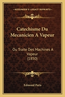 Catechisme Du Mecanicien A Vapeur: Ou Traite Des Machines A Vapeur (1850) 1167730054 Book Cover