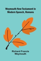 Weymouth New Testament In Modern Speech, Romans 9366389945 Book Cover