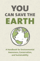 You Can Save the Earth, Revised Edition: A Handbook for Environmental Awareness, Conservation and Sustainability 157826670X Book Cover