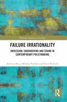Failure Irrationality: Obsession, Engendering and Sound in Contemporary Policymaking (Routledge Advances in Sociology) 1041022212 Book Cover