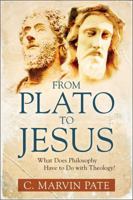From Plato to Jesus: What Does Philosophy Have to Do with Theology? 0825433916 Book Cover