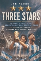 Three Stars: The Complete History of the Argentina National Football Team — From the 1930 Final to Maradona, Messi, and Three World Cups B0H4QCWRVZ Book Cover