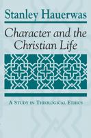 Character and the Christian Life: A Study in Theological Ethics 0268007721 Book Cover
