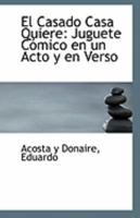 El Casado Casa Quiere: Juguete Cómico en un Acto y en Verso 1113266198 Book Cover