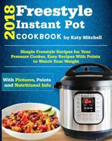 Freestyle 2018 Instant Pot Cookbook : Simple Freestyle Recipes for Your Pressure Cooker, Easy Recipes with Points to Watch Your Weight 1723777641 Book Cover