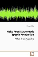 Noise Robust Automatic Speech Recognition: A Multi-stream Perspective 3639149602 Book Cover