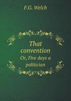 That Convention Or, Five Days a Politician 5518875770 Book Cover