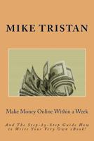 Make Money Online Within a Week: And The Step-by-Step Guide How to Write Your Very Own eBook! 1978218737 Book Cover