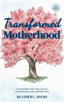 Transformed Motherhood: An 8-week Bible study to help moms be changed by Scripture and conformed to Christ B0GS1BS8PH Book Cover