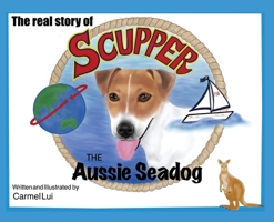 The Real Story of Scupper: The Aussie Seadog 0648622460 Book Cover