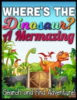 Where's the Dinosaur ? A Mermazing Search-and-Find Adventure!: dinosaurs search and find 1712304402 Book Cover