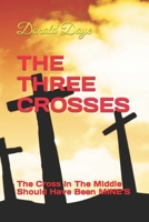 THE THREE CROSSES: The Cross In The Middle Should Have Been MINE’S B0858TT52F Book Cover