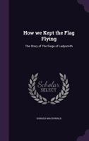 How We Kept the Flag Flying: The Story of the Siege of Ladysmith 1017536066 Book Cover