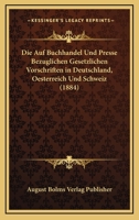 Die Auf Buchhandel Und Presse Bezuglichen Gesetzlichen Vorschriften in Deutschland, Oesterreich Und Schweiz (1884) 1161067116 Book Cover
