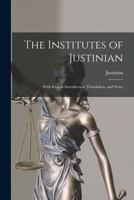 The Institutes of Justinian: With English Introduction, Translation, and Notes 1019120509 Book Cover