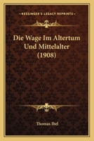 Die Wage Im Altertum Und Mittelalter (1908) 1161136630 Book Cover