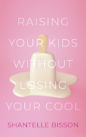 Raising Your Kids Without Losing Your Cool 1459746309 Book Cover