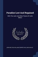 Paradise Lost And Regained: With The Latin And Other Poems Of John Milton 1781391734 Book Cover