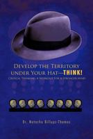 Develop the Territory Under Your Hat-Think!: Critical Thinking: A Workout for a Stronger Mind 1426989458 Book Cover