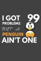 I Got 99 Problems But A Penguin Ain't One: Penguin Gifts Blank Lined Notebook Journal to Write In, Notes, To Do Lists, For Penguin Lovers Only 1692771345 Book Cover