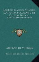 Comedia Llamada Selvagia, Compuesta Por Alonso De Villegas Selvago: Comedia Seraphina (1873) 1247043800 Book Cover