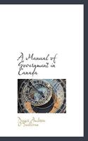 A Manual of Government in Canada 0469600837 Book Cover