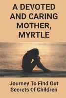 A Devoted And Caring Mother, Myrtle: Journey To Find Out Secrets Of Children: The Grief Of Losing Myrtle'S First Children B0991LPTH2 Book Cover