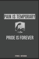 Pain Is Temporary PRIDE IS FOREVER Fitness - Notebook: Trainingsbuch Bodybuilding oder Trainingsbuch Titness zum selber schreiben (German Edition) 1712908677 Book Cover