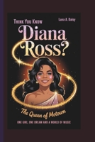 Think you know Diana Ross?: The Queen of Motown – One Girl, One Dream, and a World of Music B0F43FQJT2 Book Cover