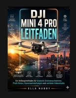 DJI MINI 4 PRO LEITFADEN: Ein Anfängerleitfaden für filmische Drohnenaufnahmen, Profifilme, Kameraeinstellungen und vertikale Videoinhalte (German Edition) B0GZNXFHH9 Book Cover