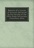 Reports of a course of lectures delivered by the faculty of the Ohio State University, Columbus, Ohio, to the farmers of Ohio, January, 1881 5518426542 Book Cover
