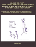 CHALLENGE STORY WHEN MAJOR DEPRESSIVE DISORDER HEALS NAIVETY, DENIAL, AND GIVES BIRTH TO HIGH SARCASTIC SKILLS: Dr Amine Guen, Neurology, Somnology, ... And Neurological Functional Explorations 1657425932 Book Cover