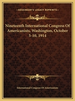 Nineteenth International Congress Of Americanists, Washington, October 5-10, 1914 1355147263 Book Cover