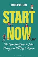 Start Now: The Essential Guide to Jobs, Money and Making it Happen 1350608718 Book Cover