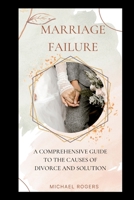 MARRIAGE FAILURE: A COMPREHENSIVE GUIDE TO THE CAUSES OF DIVORCE AND SOLUTION B0C6BMLLND Book Cover