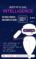 Artificial Intelligence: The Most Updated and Complete Guide (Take Advantage of the Artificial Intelligence and of Its Arrival on the Market) 1775097994 Book Cover