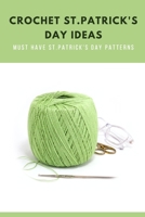 Crochet St.Patrick's Day Ideas: Must Have St.Patrick's Day Pattern: Make Lucky St. Patrik's Day Crochet Gifts for Your Children. B08X5GPPLJ Book Cover
