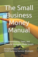 The Small Business Money Manual: Bookkeeping, Taxes, and Financial Strategies Made Simple (Small Business Success Series) B0DRZJG8JG Book Cover