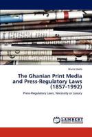 The Ghanian Print Media and Press-Regulatory Laws (1857-1992): Press-Regulatory Laws, Necessity or Luxury 3847323040 Book Cover