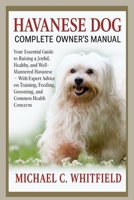 HAVANESE DOG COMPLETE OWNER’S MANUAL: Your Essential Guide to Raising a Joyful, Healthy, and Well-Mannered Havanese – With Expert Advice on Training, Feeding, Grooming, and Common Health Concerns. B0FSMX7W82 Book Cover