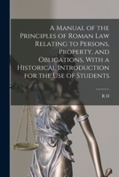 A Manual of the Principles of Roman law Relating to Persons, Property, and Obligations, With a Historical Introduction for the use of Students 101633267X Book Cover