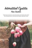 Interstitial Cystitis Pain Tracker: The 90 day Daily Journal For Tracking Patterns Related To Interstitial Cystitis Or Other Chronic Pain 1075105781 Book Cover