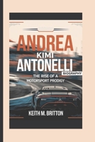 ANDREA KIMI ANTONELLI BIOGRAPHY: The Rise of a Motorsport Prodigy B0DV93JRJK Book Cover