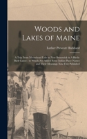Woods and lakes of Maine: a trip from Moosehead Lake to New Brunswick in a birch-bark canoe : to which are added some Indian place-names and their meanings now first published 1015847757 Book Cover